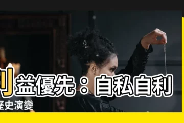 【利益至上】利益優先：自私自利的歷史演變