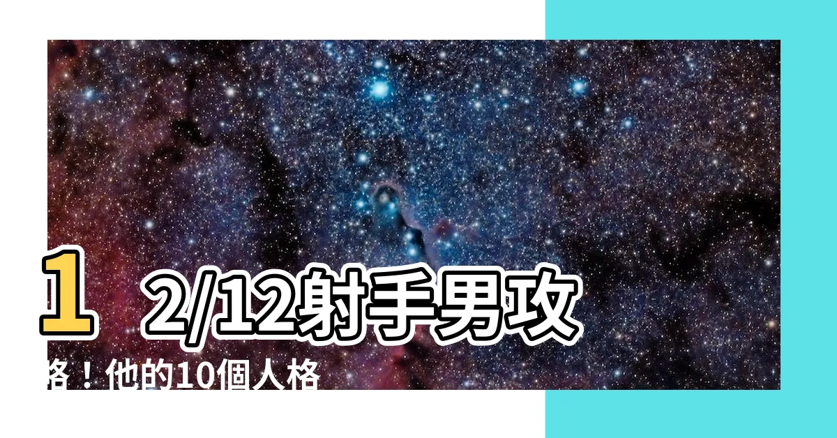 【12/12射手男】12/12射手男攻略！他的10個人格特質，超準建議火速收藏！