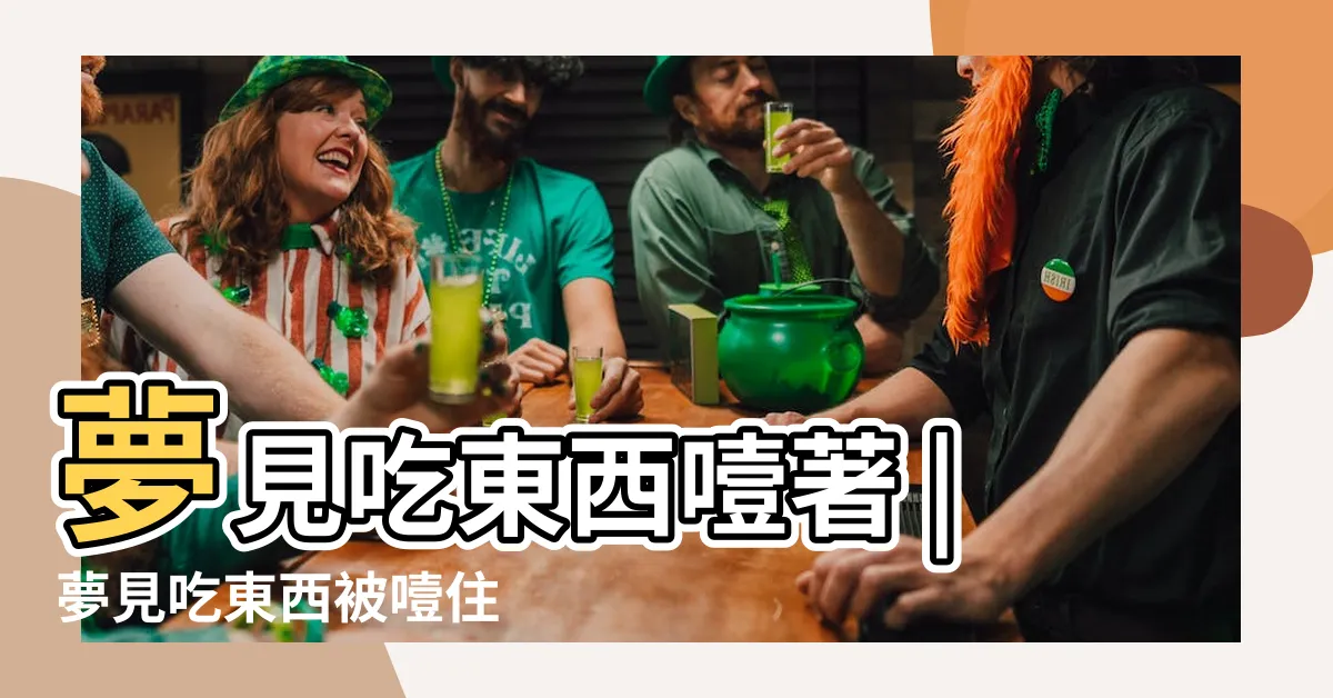 【夢見噎到】夢見吃東西噎著 |夢見吃東西被噎住 |夢見噎住 |