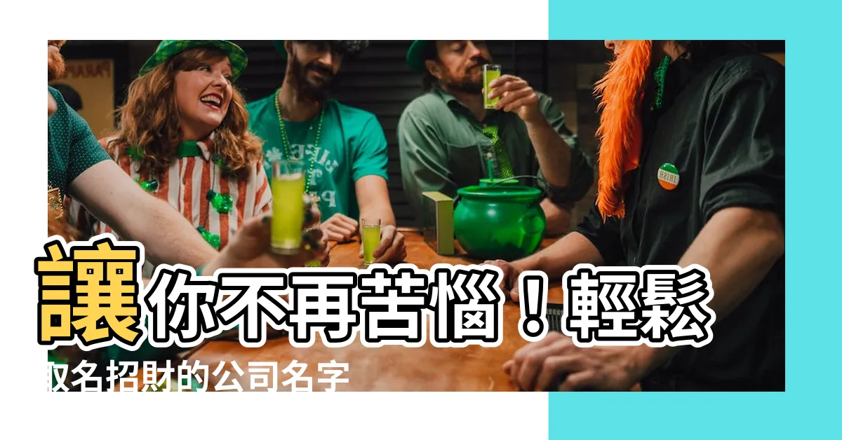 【公司名字怎麼取】讓你不再苦惱！輕鬆取名招財的公司名字
