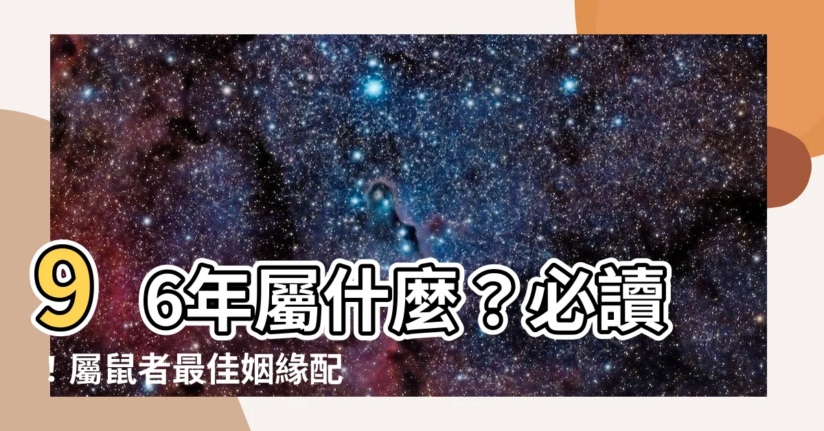 【96年屬什麼】96年屬什麼？必讀！屬鼠者最佳姻緣配對＆結婚年齡全揭曉！