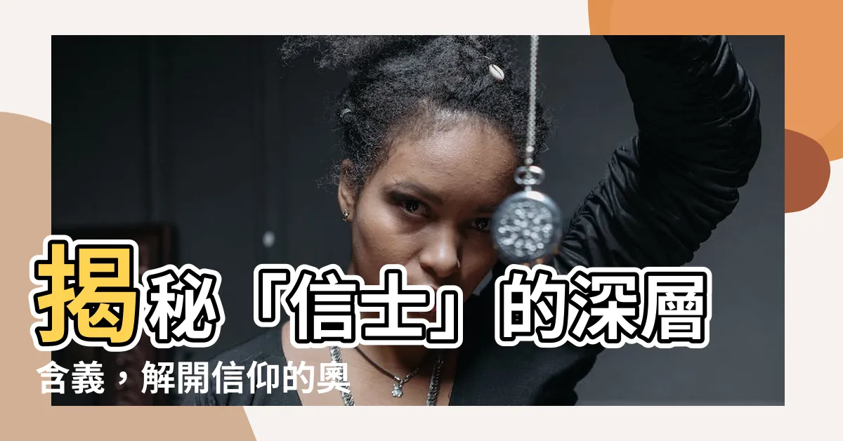 【信士意思】揭秘「信士」的深層含義，解開信仰的奧秘