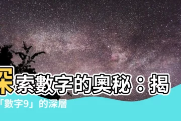 【9代表什麼】探索數字的奧秘：揭密「數字9」的深層含義和居住能量