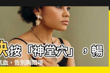 【神堂穴位置】快按「神堂穴」，暢通氣血，告別胸悶咳喘！神堂穴位置大公開！