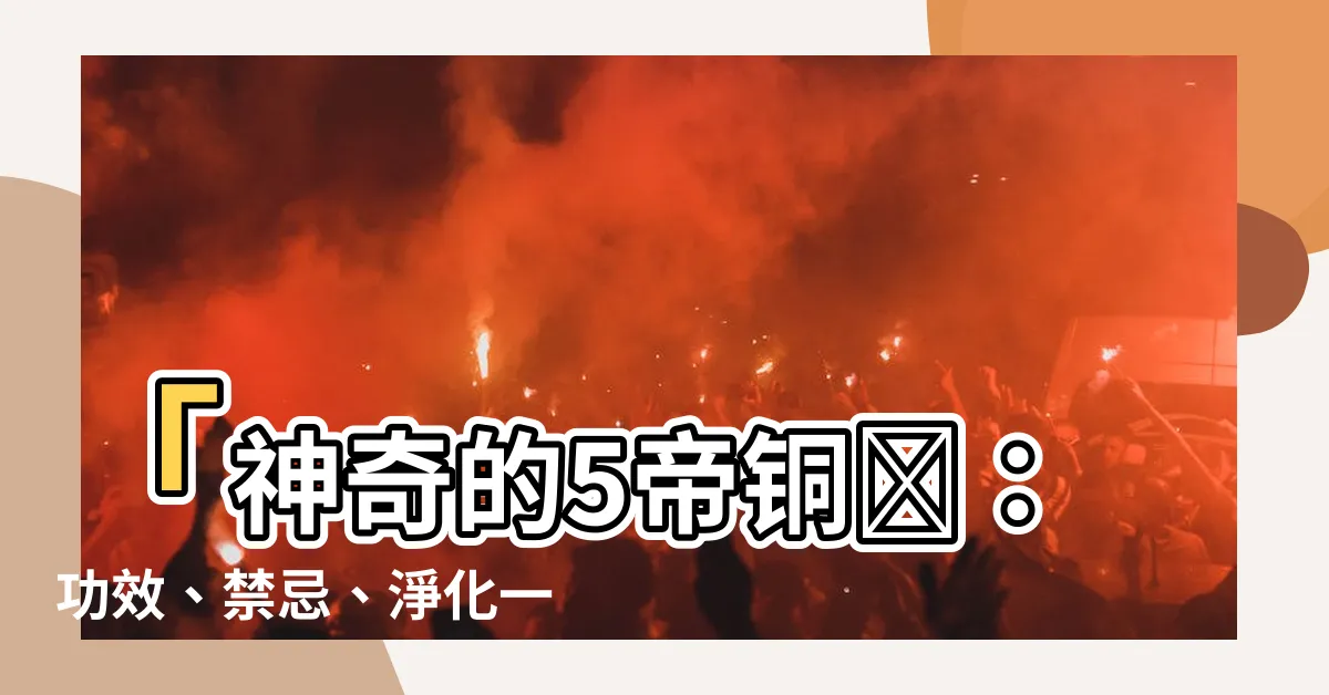 【5帝銅錢】「神奇的5帝銅錢：功效、禁忌、淨化一次get！」