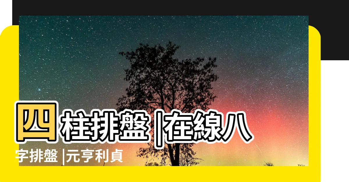 【元亨利貞八字排盤】四柱排盤 |在線八字排盤 |元亨利貞網周易在線排盤系統 |