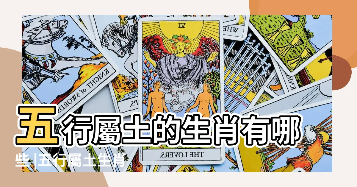 【屬土的生肖】五行屬土的生肖有哪些 |五行屬土生肖 |什麼生肖屬土 |