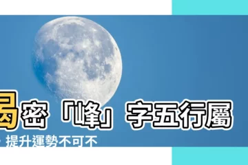 【峯的五行】揭密「峯」字五行屬性，提升運勢不可不知！
