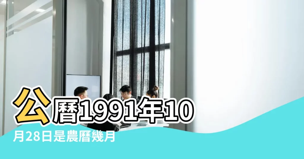 公曆1991年10月28日是農曆幾月幾號 |1991年10月28日出生時間看命運 |1991年10月28日農曆多少號 |【1991年10月28號農曆是多少】
