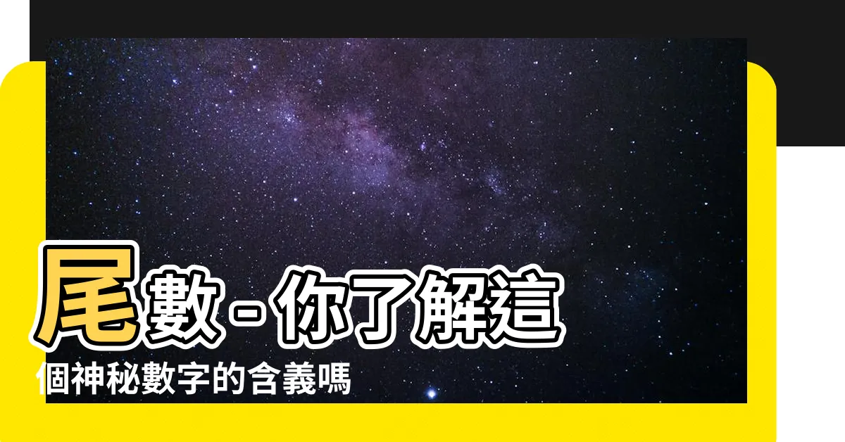 【尾數是什麼】尾數 - 你瞭解這個神秘數字的含義嗎？