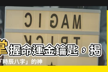 【時辰 八字】掌握命運金鑰匙，揭開「時辰八字」的神秘面紗！
