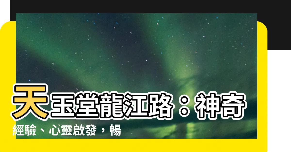 【天玉堂龍江路】天玉堂龍江路：神奇經驗、心靈啟發，暢談天玉堂的魅力！