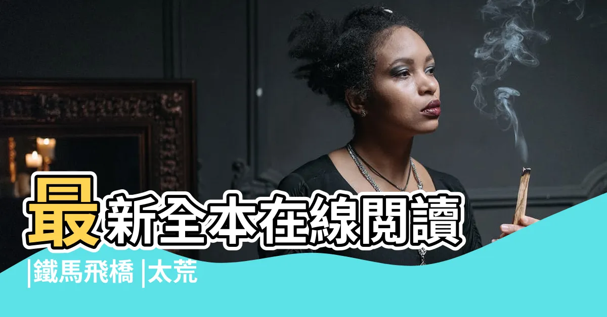 【大荒吞天訣】最新全本在線閲讀 |鐵馬飛橋 |太荒吞天訣 |