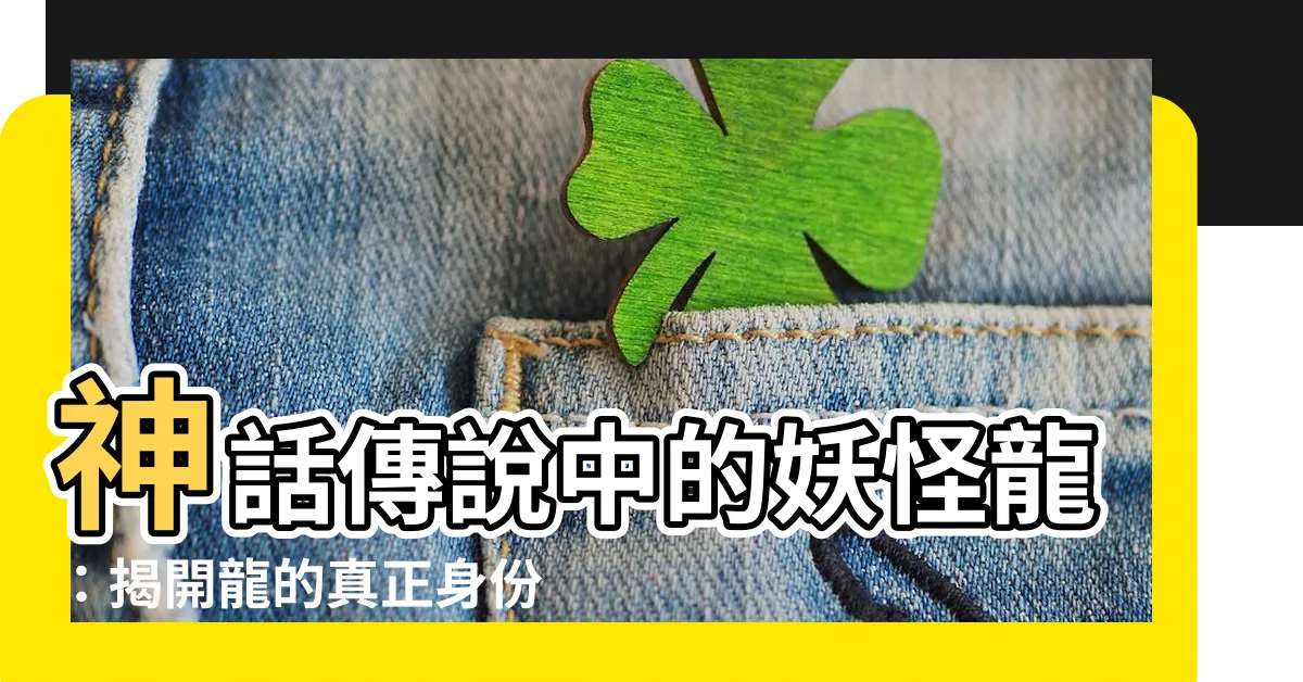 【妖怪龍】神話傳説中的妖怪龍：揭開龍的真正身份！