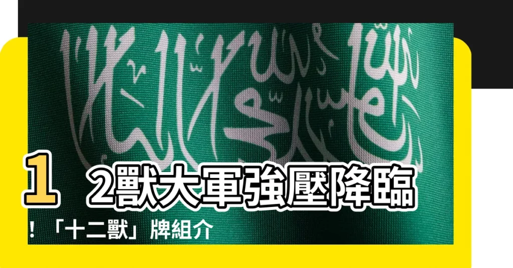 【12獸】12獸大軍強壓降臨！「十二獸」牌組介紹