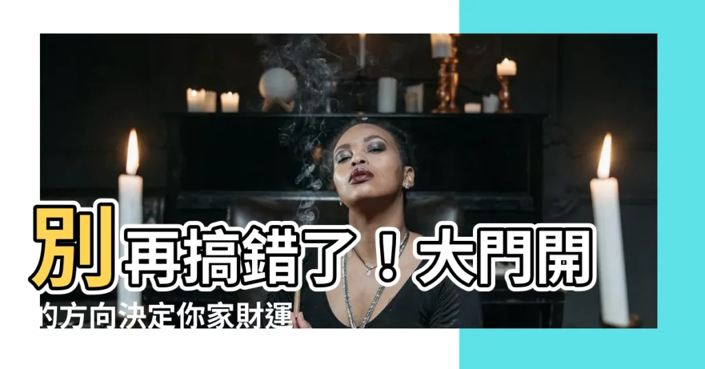 【門開的方向】別再搞錯了！大門開的方向決定你家財運！