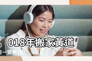 【搬家2018】2018年搬家黃道吉日一覽表 |2018年搬家吉日已選好 |快來查看 |
