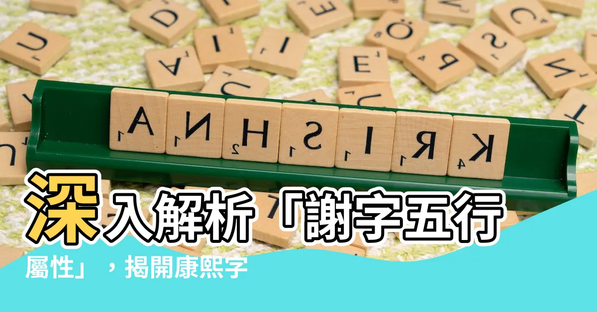 【謝 五行】深入解析「謝字五行屬性」，揭開康熙字典謝字筆畫數之奧秘