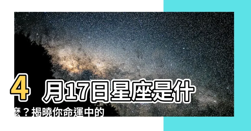 【4月17日 星座】4月17日星座是什麼?揭曉你命運中的星座密碼!