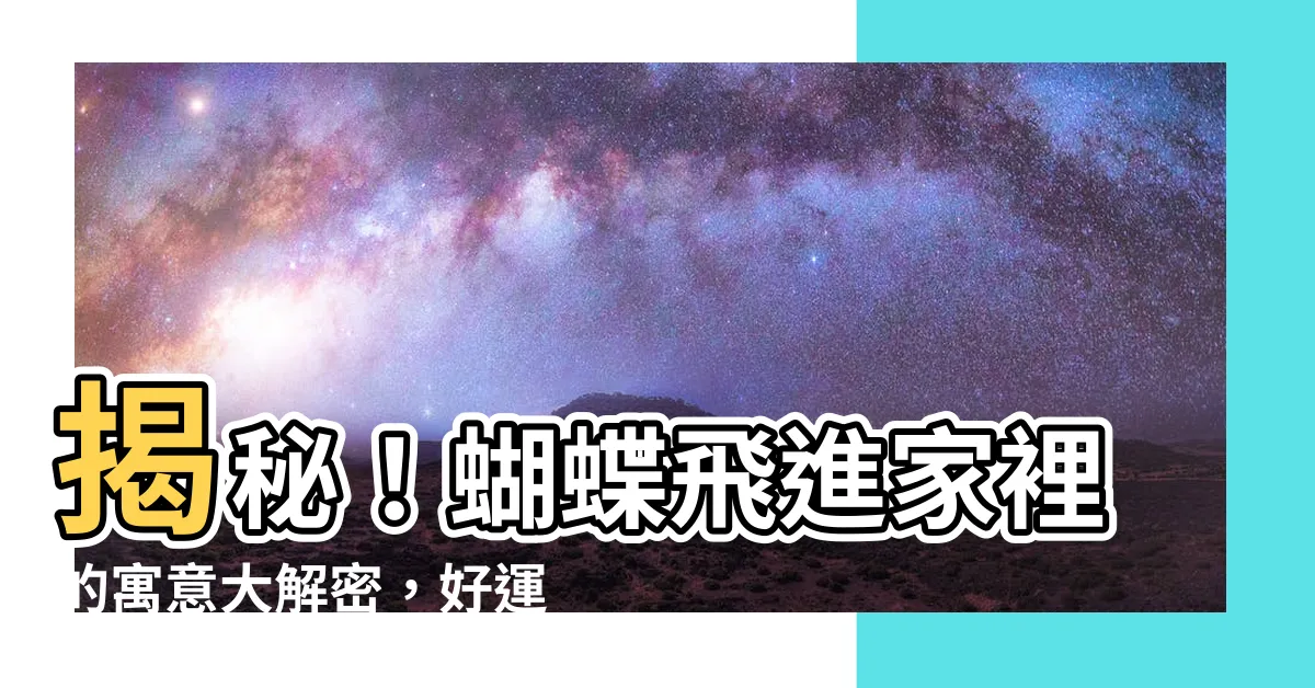 【蝴蝶飛進家裏】揭秘！蝴蝶飛進家裡的寓意大解密，好運還是厄運？