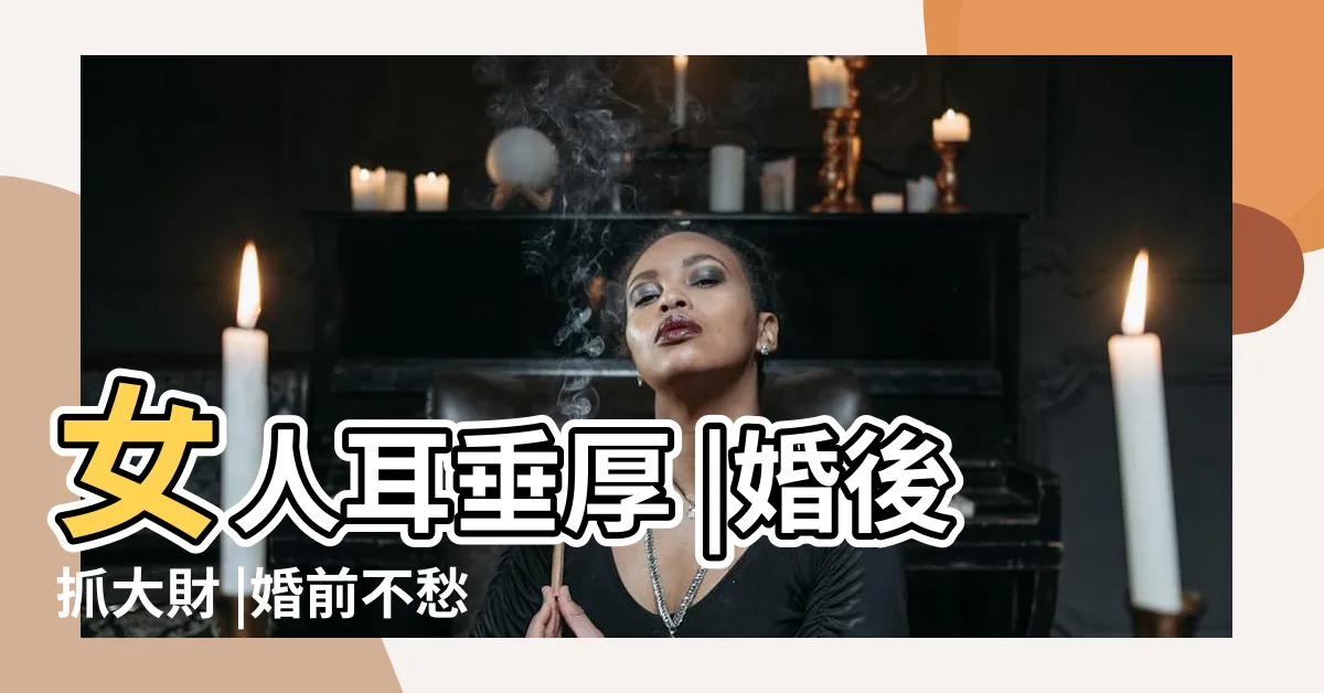 【耳珠厚女】女人耳垂厚 |婚後抓大財 |婚前不愁錢 |