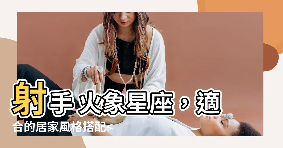 【射手 火象】射手 火象星座,適合的居家風格搭配 ```