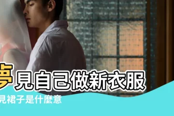 【夢見做新裙子周公解夢】夢見自己做新衣服 |夢見裙子是什麼意思有什麼預兆 |夢見自己穿新裙子是什麼意思 |