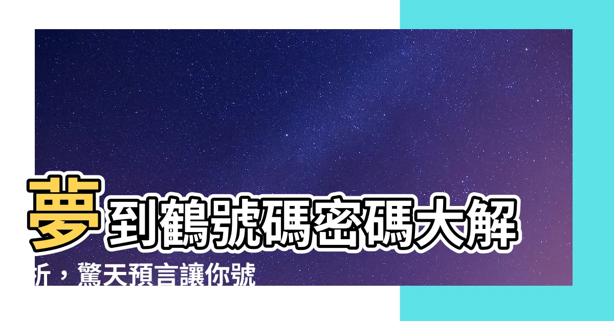 【夢到鶴號碼】夢到鶴號碼密碼大解析，驚天預言讓你號碼不求人
