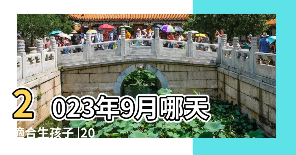 2023年9月哪天適合生孩子 |2023年9月份生孩子黃道吉日有幾天 |2023年9月的剖腹產黃道吉日生孩子好日子是哪幾天 |【九月份生孩子的好日子】