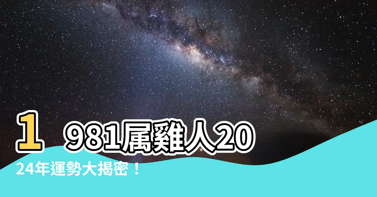 【1981屬】1981屬雞人2024年運勢大揭密！掌握您的幸運時刻！