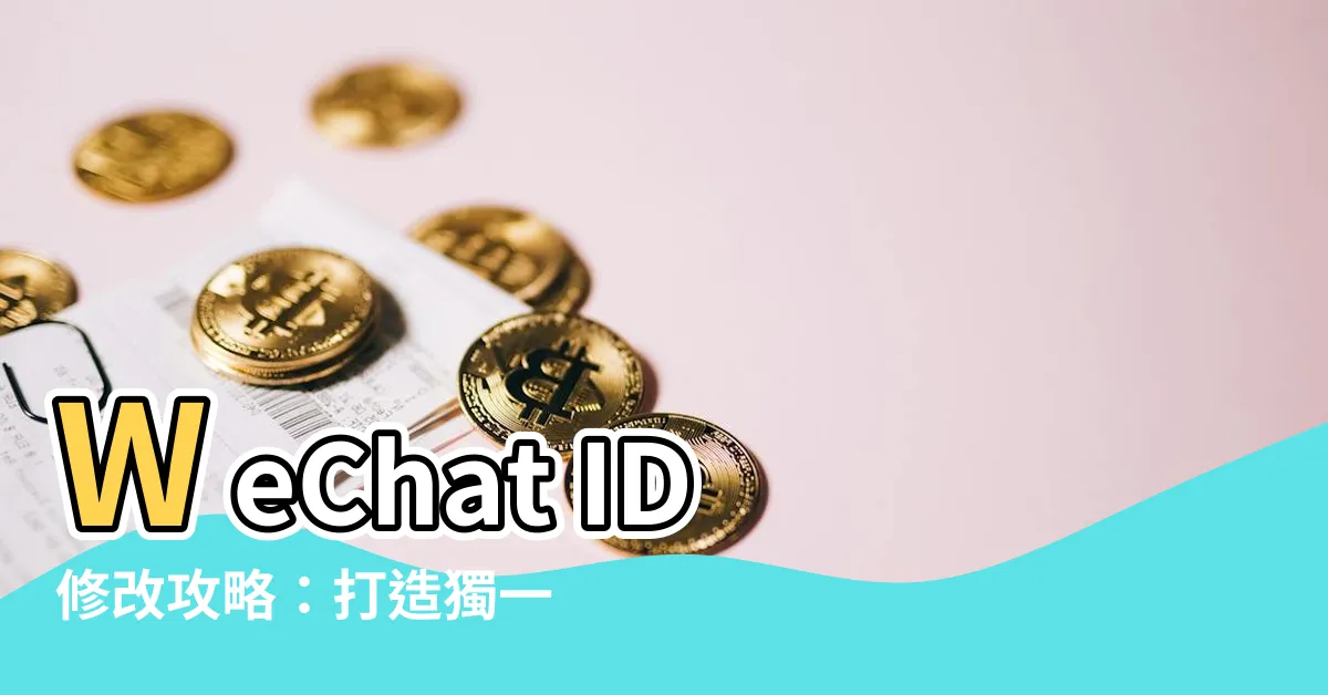 【wechat id改什麼好】WeChat ID修改攻略：打造獨一無二的好看又好記微信號！