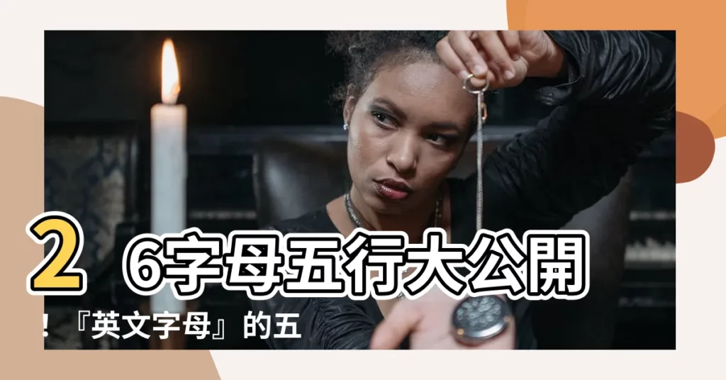 【26字母五行】26字母五行大公開！『英文字母』的五行屬性大解析