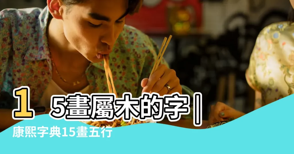 15畫屬木的字 |康熙字典15畫五行屬木的字 |總筆劃15劃的字 |【15畫繁體木屬性的字】