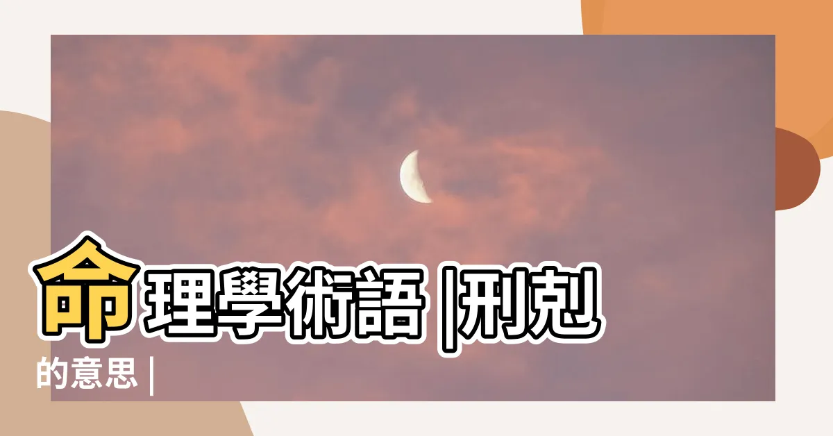 【刑剋 意思】命理學術語 |刑剋的意思 |