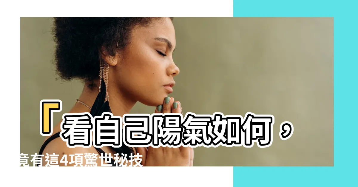 【如何知道自己陽氣】「看自己陽氣如何，竟有這4項驚世秘技，別再無情被陰氣侵襲！」
