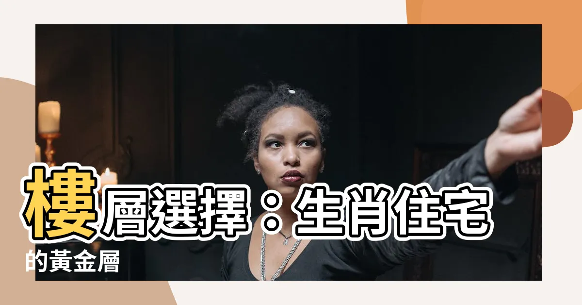 【生肖樓層】樓層選擇：生肖住宅的黃金層