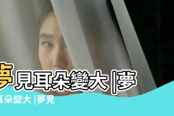 【解夢耳朵變高】夢見耳朵變大 |夢見耳朵變大 |夢見自己的耳朵變大了 |