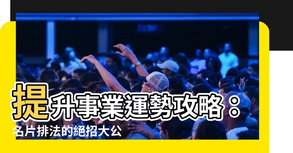 【名片排法】提升事業運勢攻略：名片排法的絕招大公開！