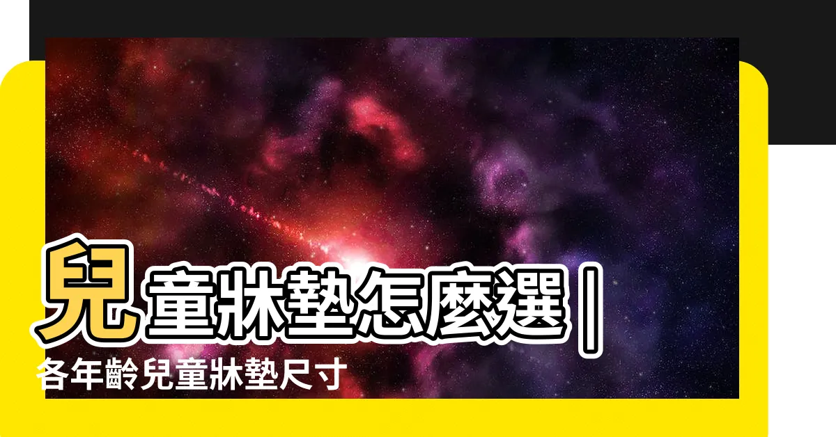 【兒童牀尺寸】兒童牀墊怎麼選 |各年齡兒童牀墊尺寸 |材質與軟硬度總整理 |