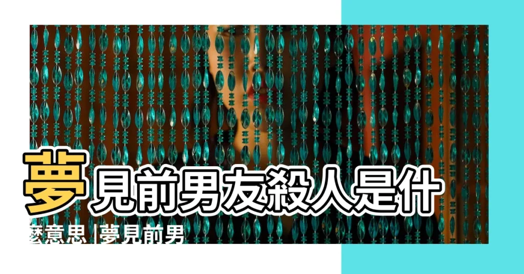 夢見前男友殺人是什麼意思 |夢見前男友殺人 |夢見自己被前男友追殺 |【夢見前男友殺我有血】