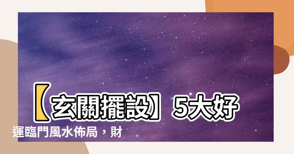 【玄關擺設】【玄關擺設】5大好運臨門風水佈局，財運桃花一把抓！