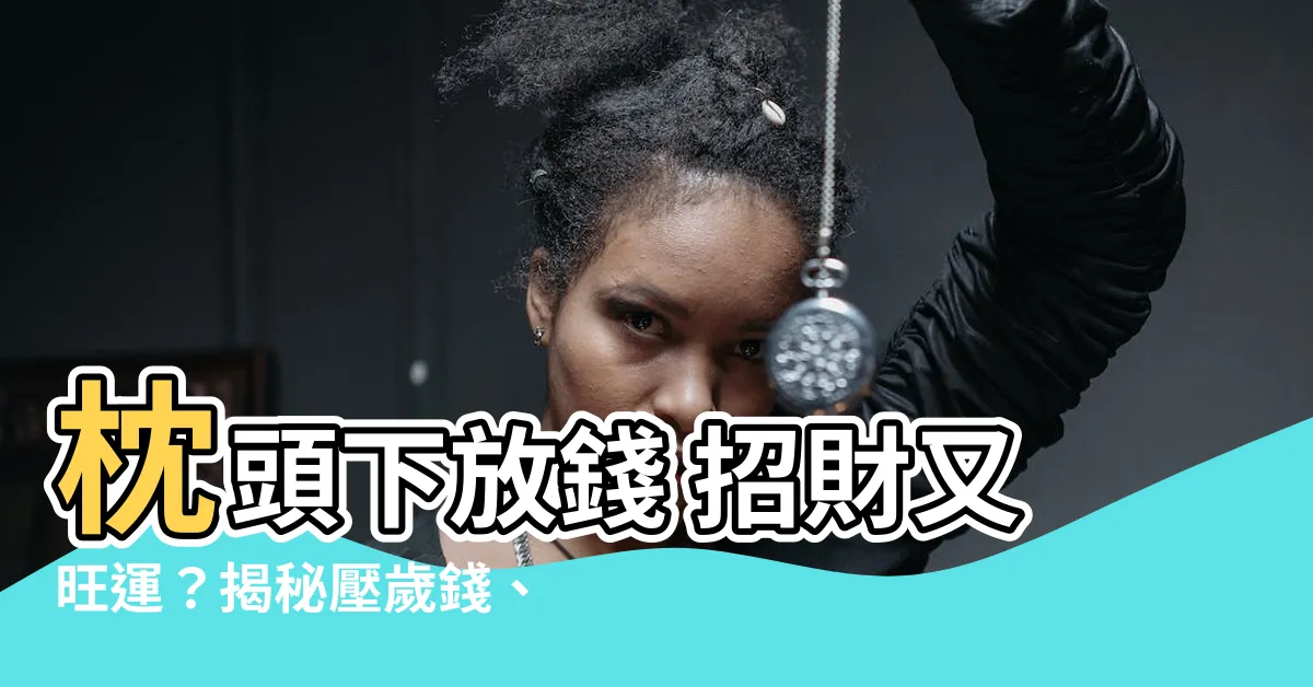 【枕頭下放錢 能 招財】枕頭下放錢 招財又旺運？揭秘壓歲錢、紅包的招財密訣