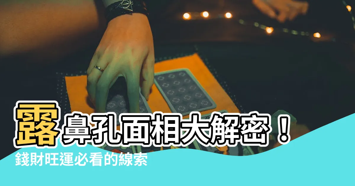 【露鼻孔 面相】露鼻孔面相大解密！錢財旺運必看的線索