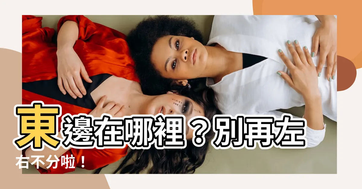 【東邊是哪一邊】東邊在哪裡？別再左右不分啦！
