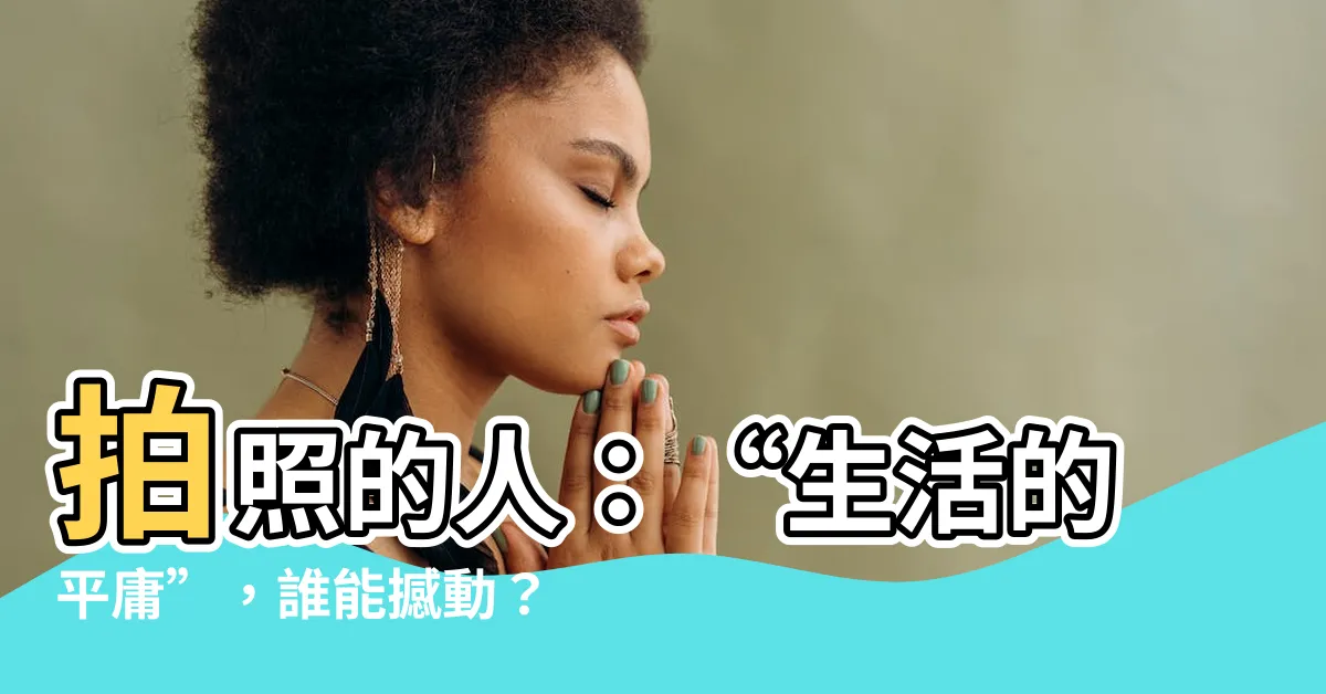 【拍照的人】拍照的人：“生活的平庸”，誰能撼動？