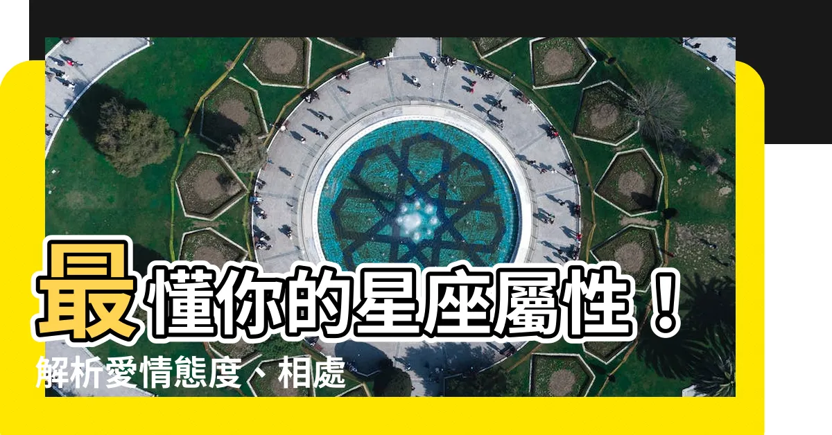 【星座 屬性】最懂你的星座屬性！解析愛情態度、相處模式、人格隱藏面