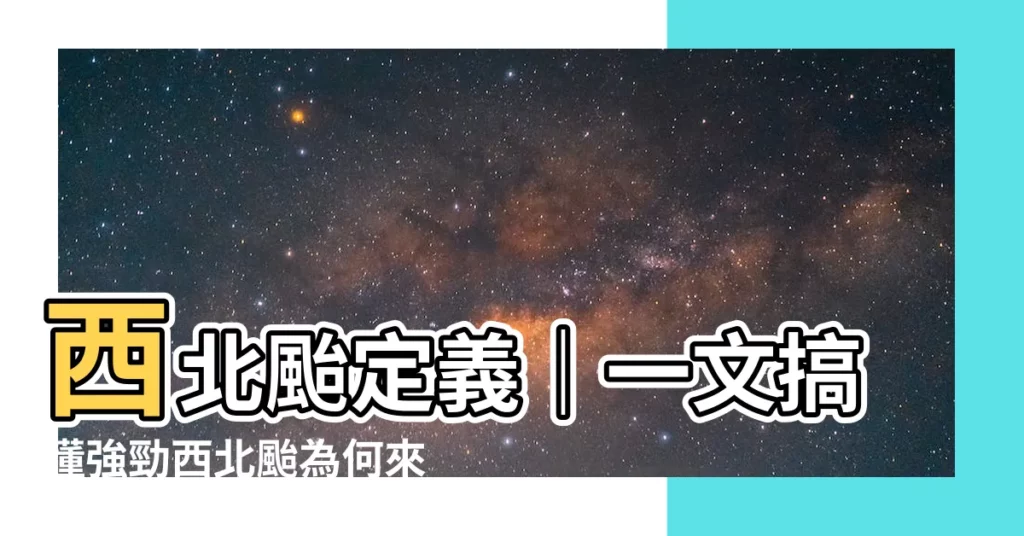 【西北颱定義】西北颱定義｜一文搞懂強勁西北颱為何來襲？