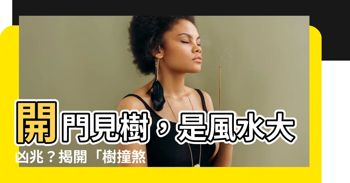 【開門見樹 風水】開門見樹，是風水大凶兆？揭開「樹撞煞頂喉煞」的可怕後果