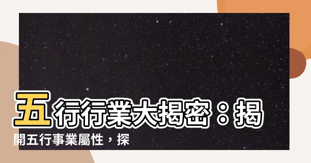 【五行 行業】五行行業大揭密：揭開五行事業屬性，探索五行行業的神秘面紗