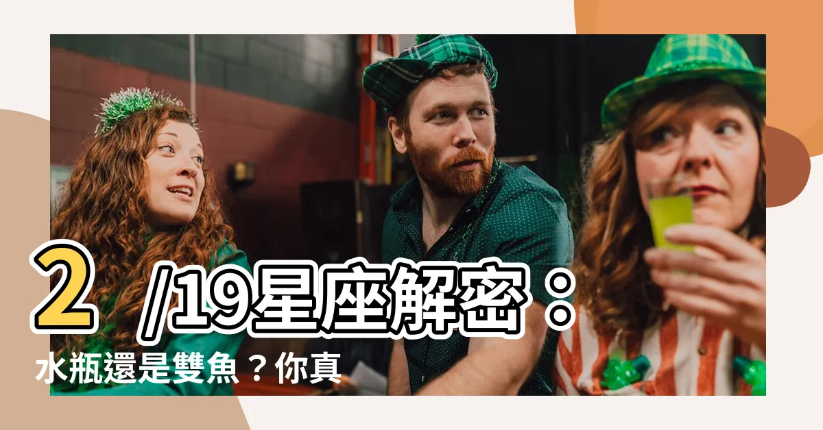 【2/19星座】2/19星座解密：水瓶還是雙魚？你真的瞭解你的星座嗎？